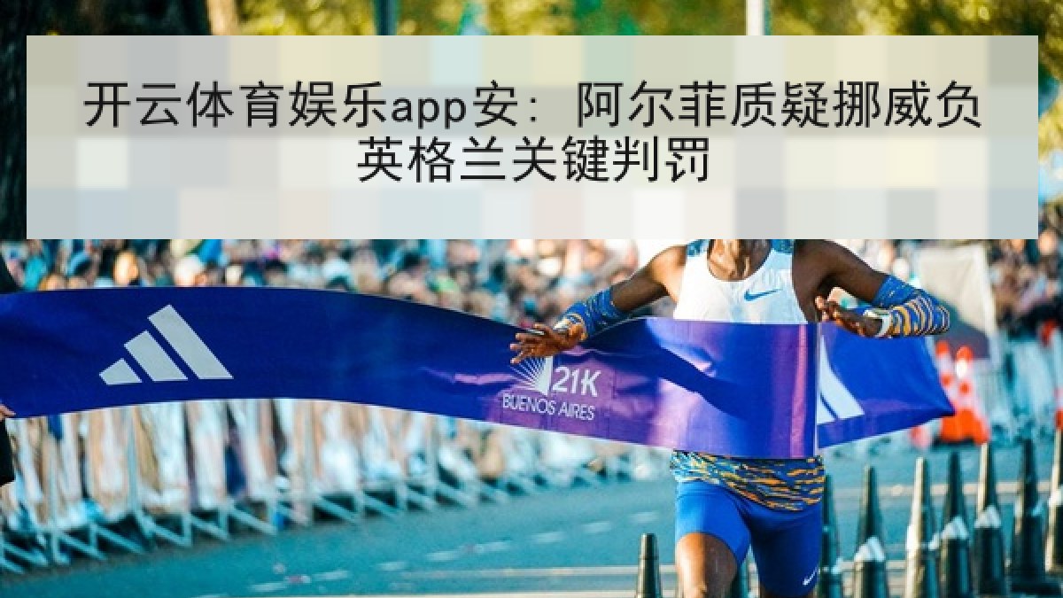 开云体育娱乐app安: 阿尔菲质疑挪威负英格兰关键判罚